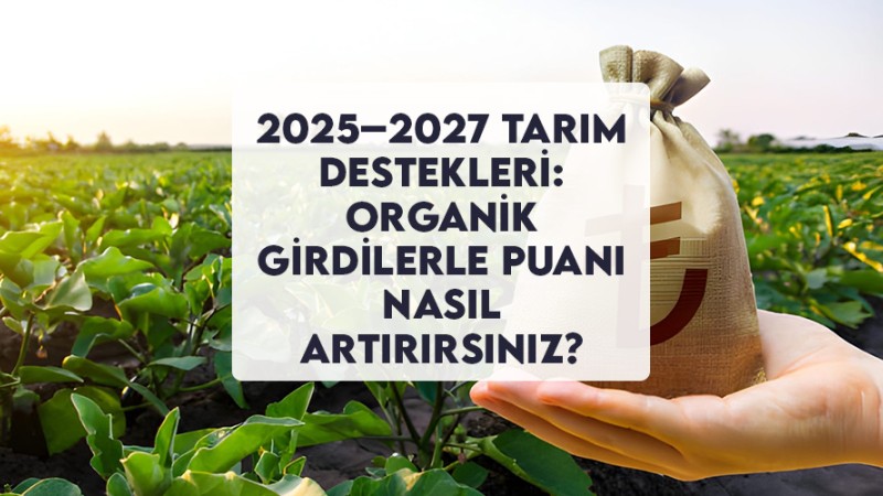 2025–2027 Tarım Destekleri: Organik Girdilerle Puanı Nasıl Artırırsınız?