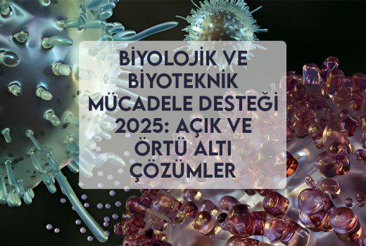 Biyolojik ve Biyoteknik Mücadele Desteği 2025: Açık ve Örtü Altı Çözümler