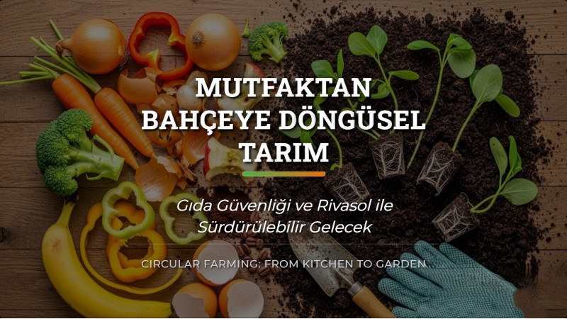 Mutfaktan Bahçeye Döngüsel Tarım: Gıda Güvenliği ve Rivasol