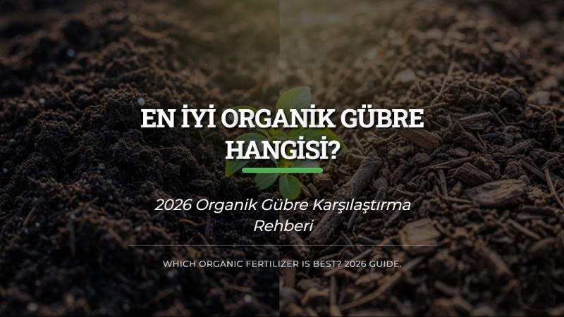 En İyi Organik Gübre Hangisi? 2026 Karşılaştırma Rehberi