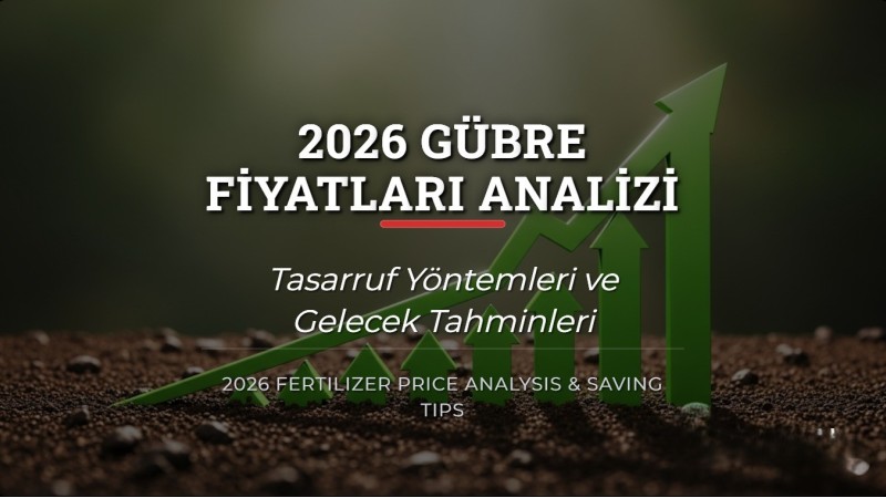 2026 Gübre Fiyatları Analizi ve Tasarruf Yöntemleri