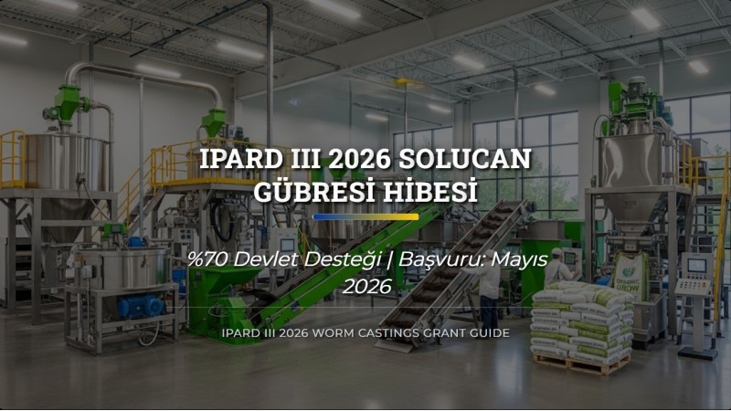 IPARD III 2026 Solucan Gübresi Hibesi: %70 Devlet Desteği