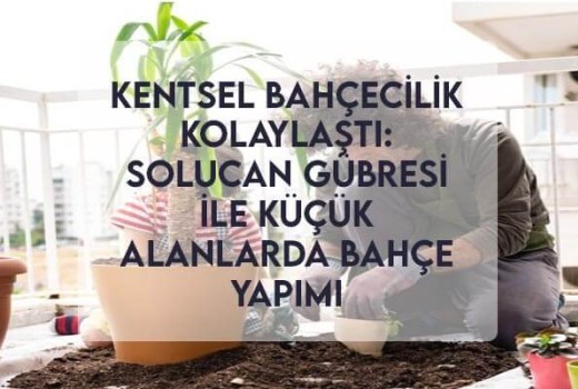 Kentsel Bahçecilik Kolaylaştı: Solucan Gübresi ile Küçük Alanlarda Bahçe Yapımı
