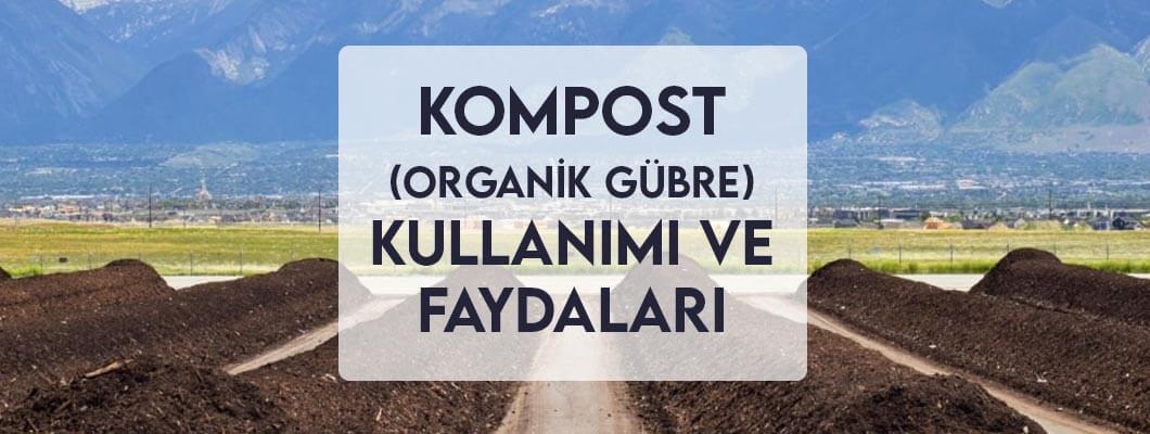 Kompost (Organik Gübre) Kullanımı ve Faydaları Kompost (Organik Gübre) Kullanımı ve Faydaları