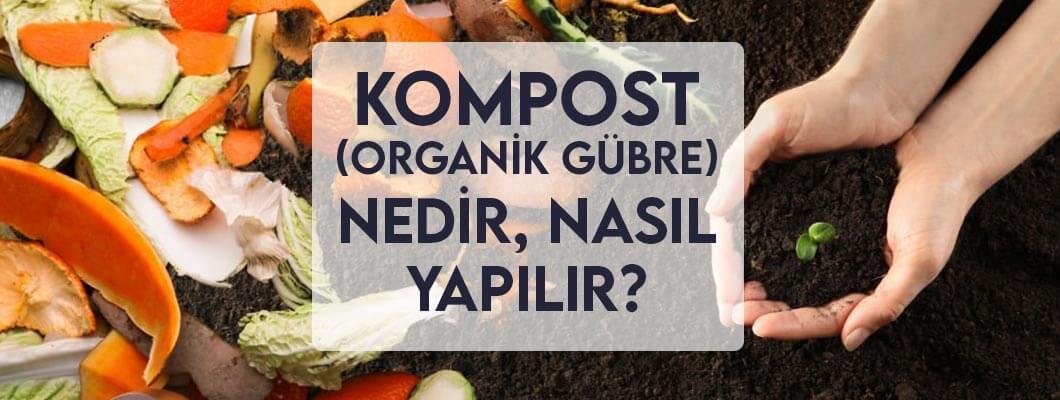 Kompost (Organik Gübre) Nedir, Nasıl Yapılır? Kompost (Organik Gübre) Nedir, Nasıl Yapılır?