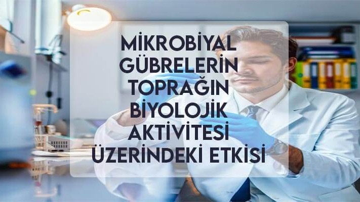 Mikrobiyal Gübrelerin Toprağın Biyolojik Aktivitesi Üzerindeki Etkisi