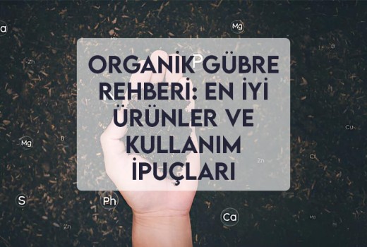 Organik Gübre Rehberi: En İyi Ürünler ve Kullanım İpuçları