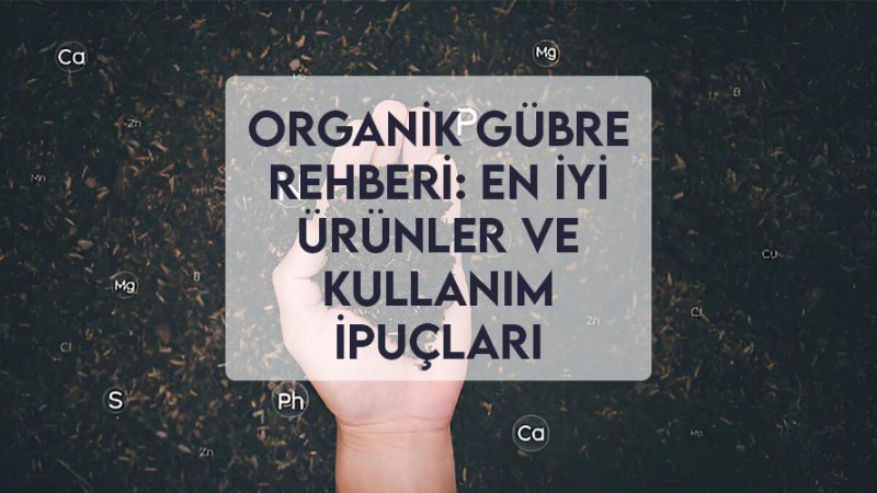 Organik Gübre Rehberi: En İyi Ürünler ve Kullanım İpuçları