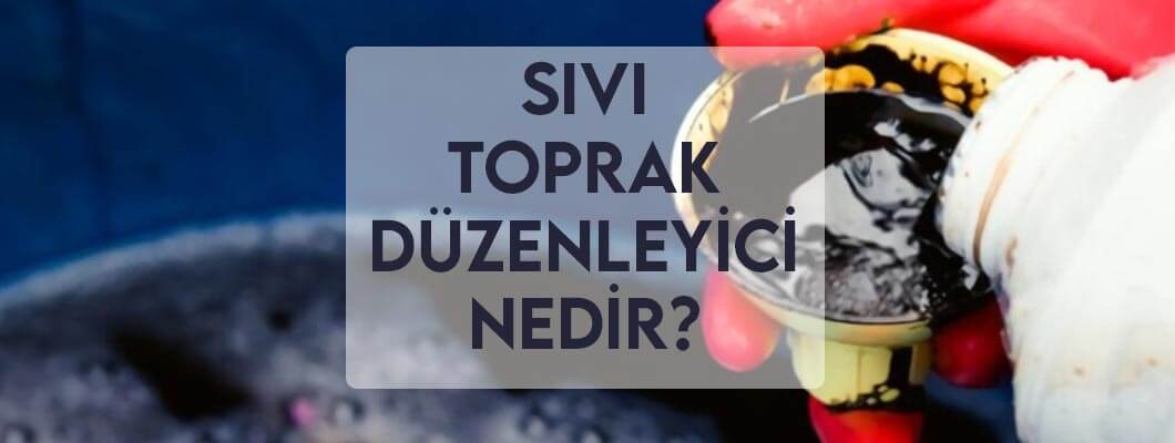 Sıvı Toprak Düzenleyiciler Sıvı Toprak Düzenleyiciler