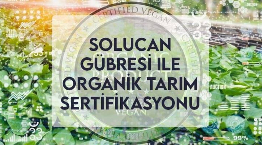 Solucan Gübresi ile Organik Tarım Sertifikasyonu