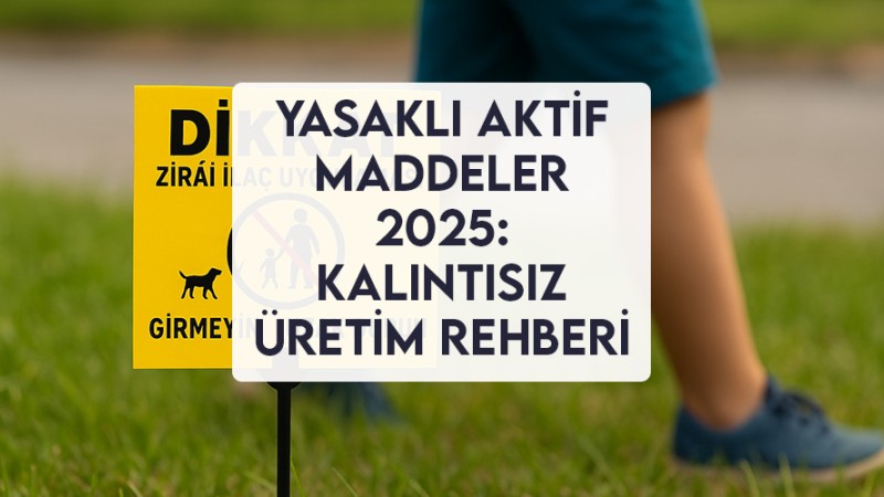 Yasaklı Aktif Maddeler 2025: Kalıntısız Üretim Rehberi